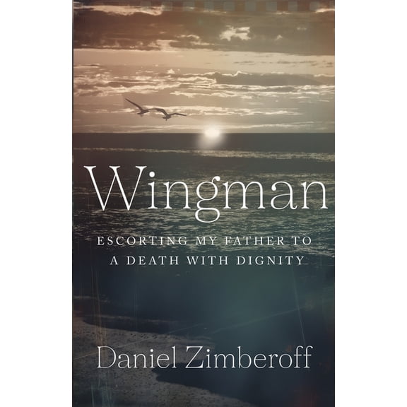 Wingman: Escorting My Father To A Death With Dignity, (Paperback)