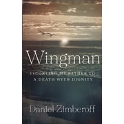 Wingman Escorting My Father To A Death With Dignity, Paperback