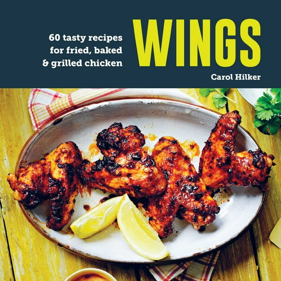 Wings : 75 tasty recipes for fried, baked & grilled chicken (Hardcover)