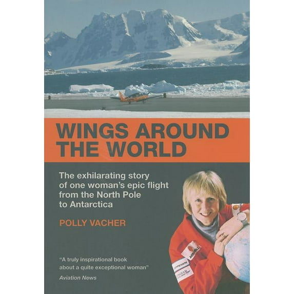 Wings Around the World: The Exhilarating Story of One Woman's Epic Flight from the North Pole to Antarctica (Paperback)