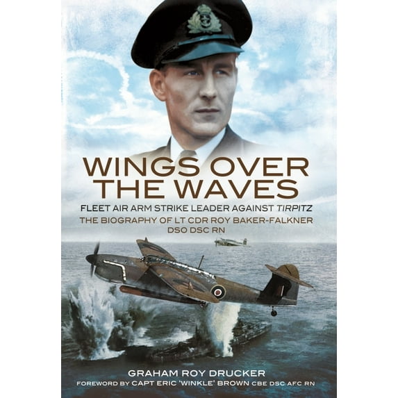 Wings Over the Waves: Fleet Air Arm Strike Leader Against Tirpitz, the Biography of LT Cdr Roy Baker-Falkner Dso Dsc RN (Paperback)