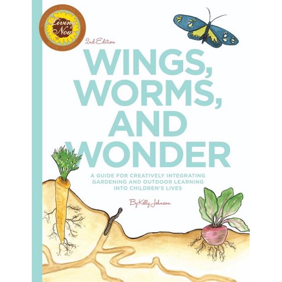 Wings, Worms, and Wonder : A Guide For Creatively Integrating Gardening and Outdoor Learning Into Children's Lives