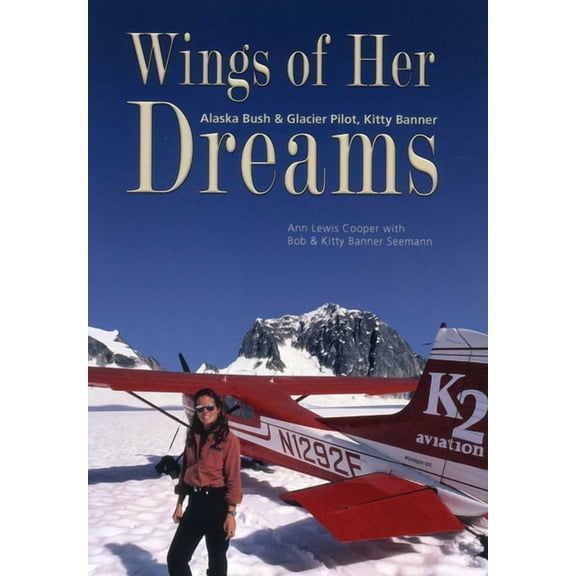 Wings of Her Dreams : Alaska Bush & Glacier Pilot, Kitty Banner (Paperback)