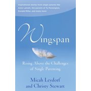 Wingspan Rising Above the Challenges of Single Parenting Inspirational stories from single parents like Anne Lamott, the parents of Ty Pennington and Donald Miller and many more Paperback