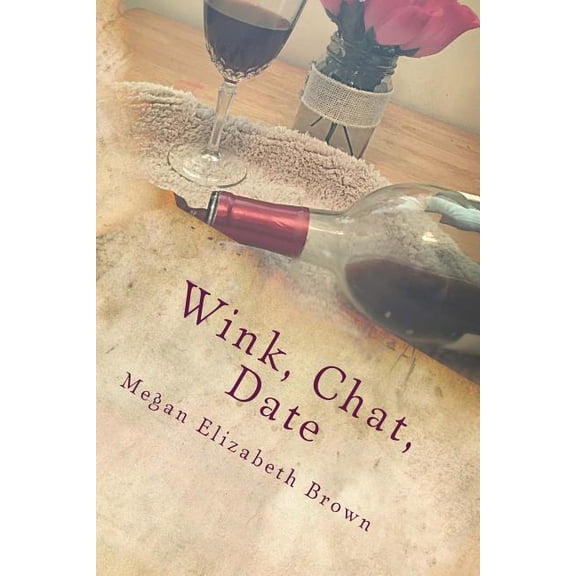 Wink, Chat, Date: A Simple Girls Guide to Online Dating or What I Wish I knew Then (Paperback)