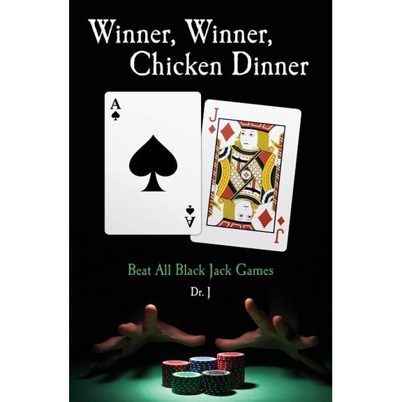 Winner, Winner, Chicken Dinner: Beat All Black Jack Games Paperback 1449596177 9781449596170 Dr. J