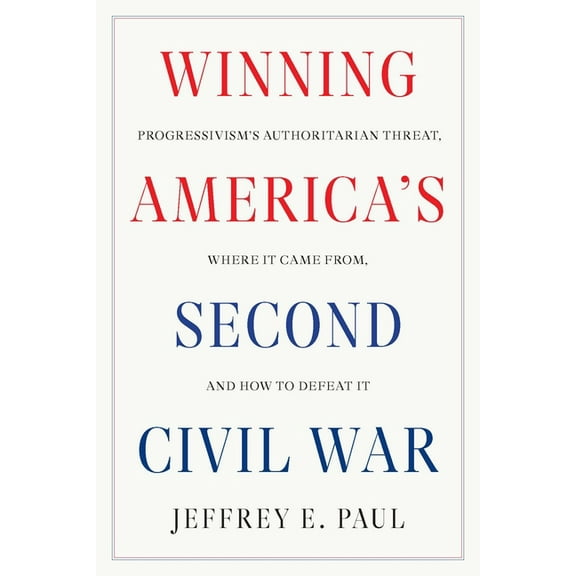 Winning America's Second Civil War: Progressivism's Authoritarian Threat, Where It Came From, and How to Defeat It, (Hardcover)