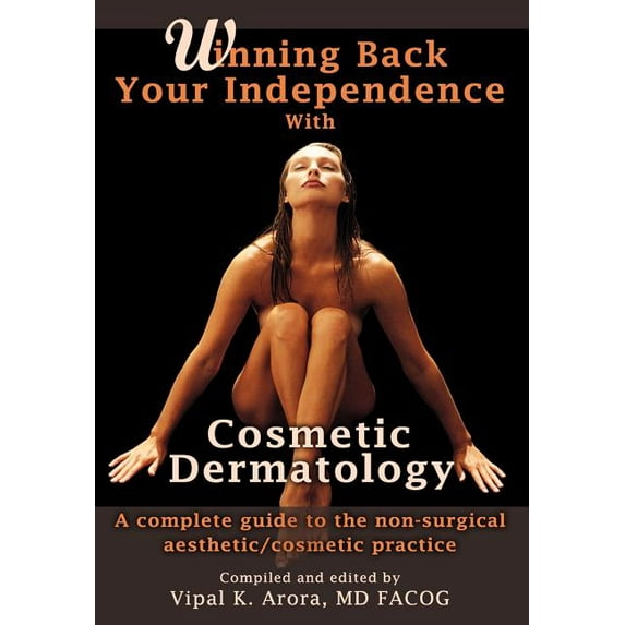Winning Back Your Independence with Cosmetic Dermatology: A Complete Guide to the Non-Surgical Aesthetic/Cosmetic Practice (Hardcover)