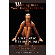 Winning Back Your Independence with Cosmetic Dermatology How to Start a Medical Aesthetic Practice Paperback