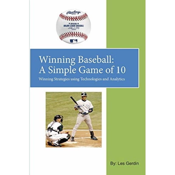 Winning Baseball: A Simple Game of 10: Winning Strategies Using Technologies and Analytics Paperback 1731103093 9781731103093 Leslie Paul Gerdin