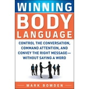Winning Body Language Control the Conversation, Command Attention, and Convey the Right Message--Without Saying a Word, Paperback
