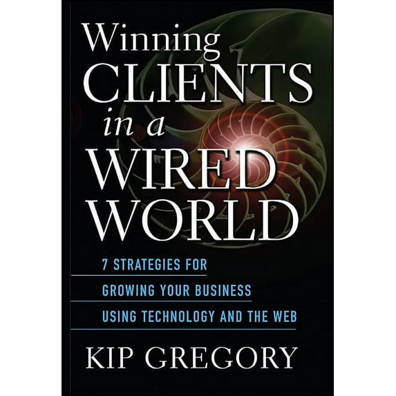 Winning Clients in a Wired World: Seven Strategies for Growing Your Business Using Technology and the Web, (Hardcover)