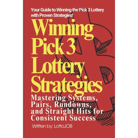 Winning Pick 3 Lottery Strategies: Mastering Systems, Pairs, Rundowns, and Straight Hits for Consistent Success, (Paperback)