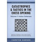 Winning Quickly at Chess Catastrophes & Tactics in the Chess Opening - Volume 1 Indian Defenses Winning in 15 Moves or Less Chess Tactics, Bri, Book 1, Paperback