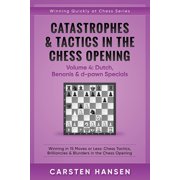 Winning Quickly at Chess Catastrophes & Tactics in the Chess Opening - Volume 4 Dutch, Benonis & d-pawn Specials Winning in 15 Moves or Less C, Book 4, Paperback
