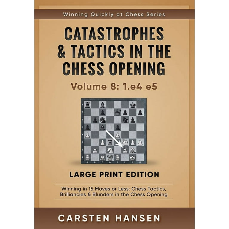 Winning Quickly at Chess Series - Large Print: Catastrophes & Tactics in  the Chess Opening - Volume 8 : 1.e4 e5 - Large Print Edition: Winning in 15