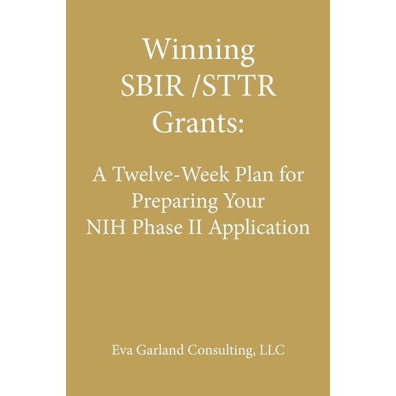 Winning SBIR/STTR Grants: A Twelve-Week Plan for Preparing Your NIH Phase II Application (Paperback) by Eva Garland Consulting LLC