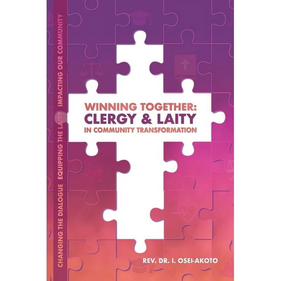 Winning Together : CLERGY & LAITY IN COMMUNITY TRANSFORMATION: Changing the dialogue, Equipping the laity, Impacting our community. (Paperback)