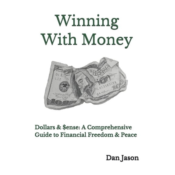 Winning With Money : Dollars & $ense: A Comprehensive Guide to Financial Freedom & Peace (Paperback)