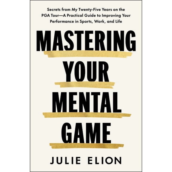 Mastering Your Mental Game: Secrets from My Twenty-Five Years on the PGA Tour--A Practical Guide to Improving Your Perfo, (Hardcover)