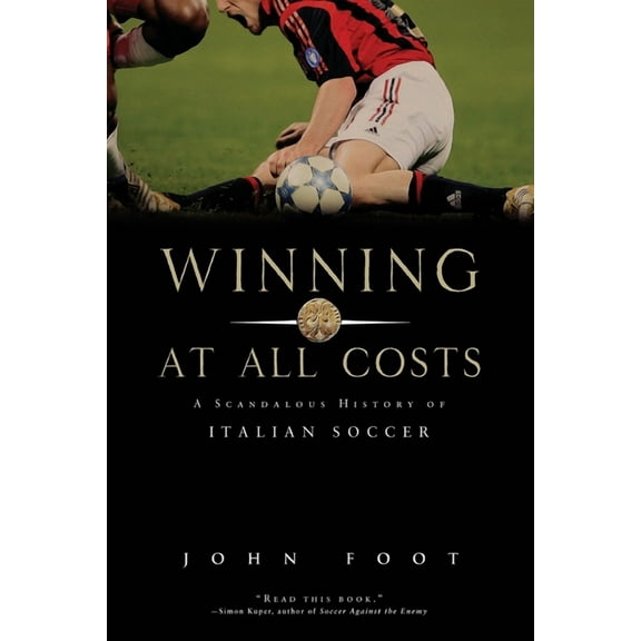 Winning at All Costs: A Scandalous History of Italian Soccer, (Paperback)
