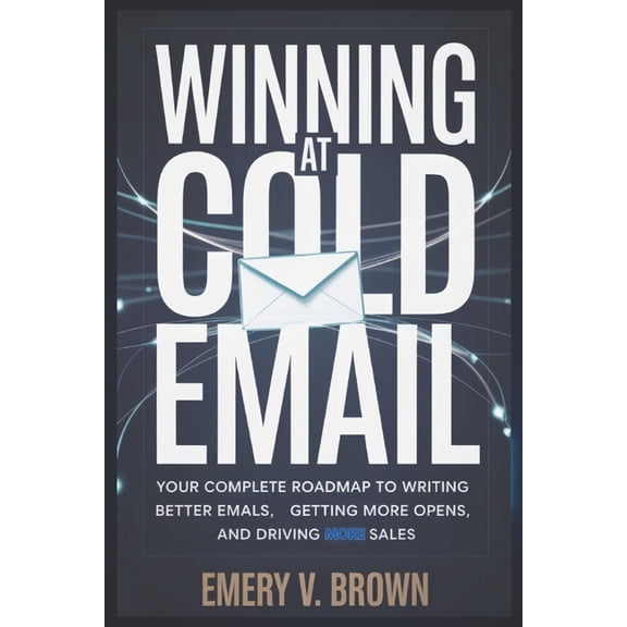 Winning at Cold Email: Your Complete Roadmap to Writing Better Emails, Getting More Opens, and Driving More Sales, (Paperback)
