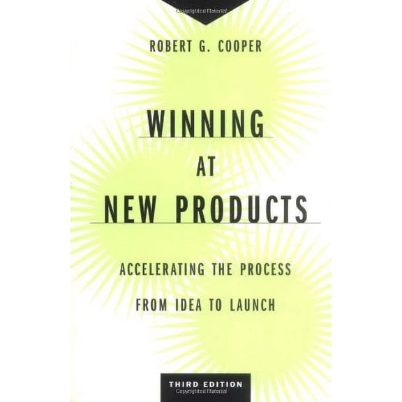 Winning at New Products: Accelerating the Process from Idea to Launch, Third Edition