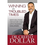 Winning in Troubled Times Gods Solutions for Victory Over Lifes Toughest Challenges, Hardcover
