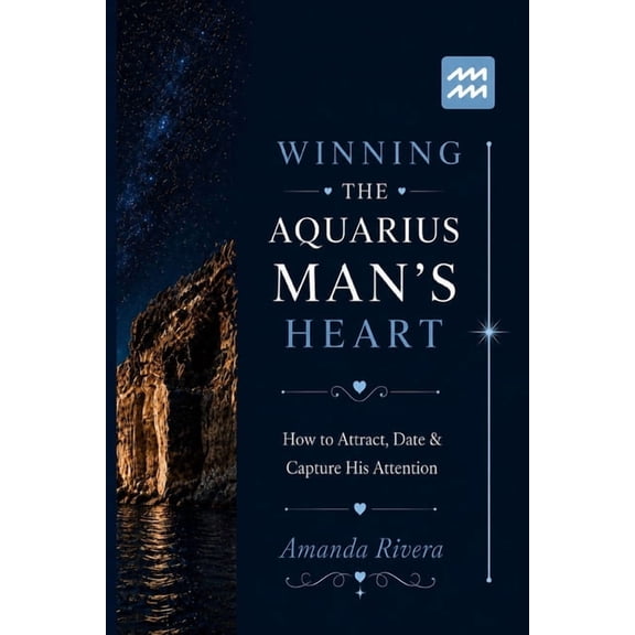 Winning the Aquarius Man's Heart: How to Attract, Date & Capture His Attention, (Paperback)