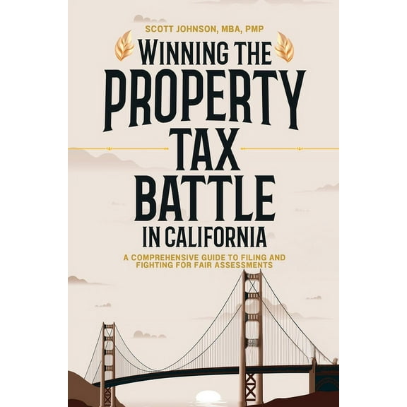 Winning the Property Tax Battle in California: A Comprehensive Guide to Filing and Fighting for Fair Assessments, (Paperback)