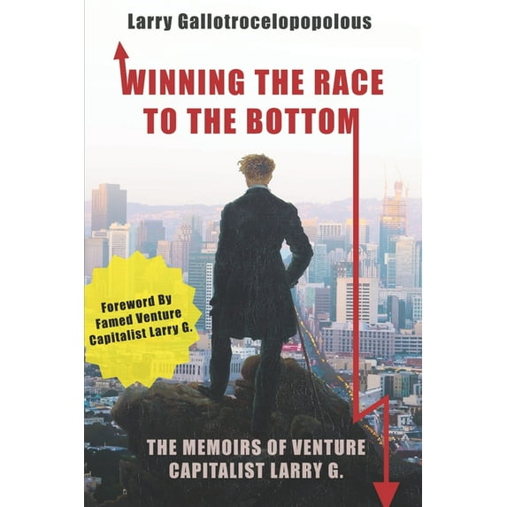 Winning the Race to the Bottom: The Memoirs Of Venture Capitalist Larry G., (Paperback)
