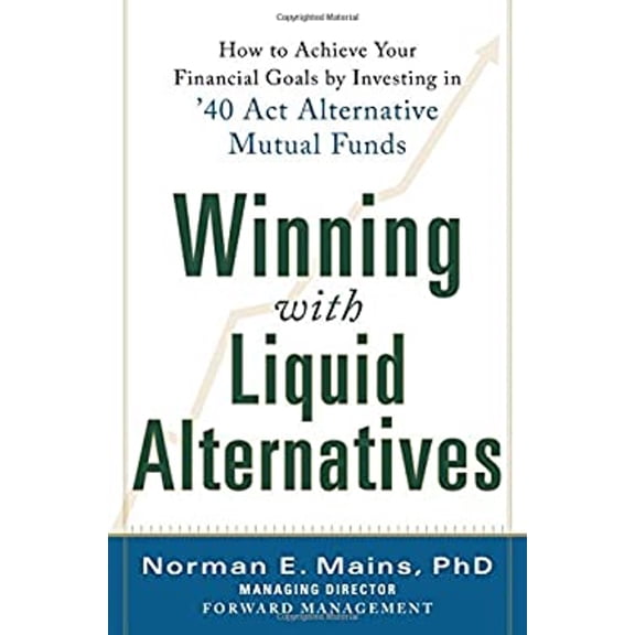 Pre-Owned Winning with Liquid Alternatives: How to Achieve Your Financial Goals by Investing in '40 ACT Alternative Mutual Funds (Hardcover) 0071830693 9780071830690
