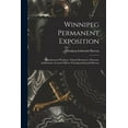 thumbnail image 1 of Winnipeg Permanent Exposition [microform] : Manufactured Products, Natural Resources, Museum, Auditorium, General Offices, Winnipeg Industrial Bureau (Paperback), 1 of 1