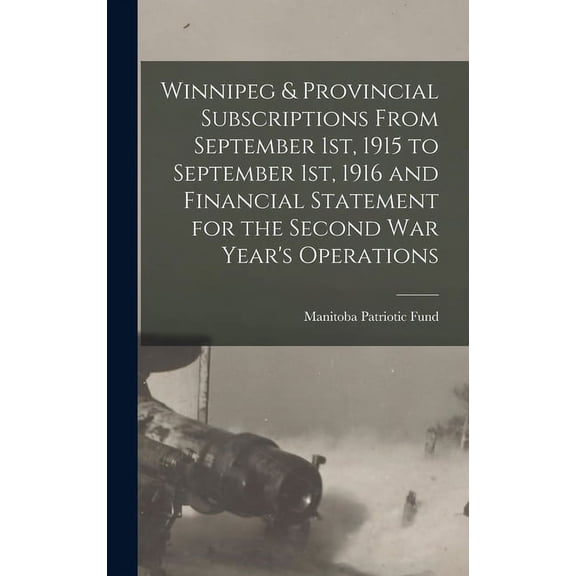 Winnipeg & Provincial Subscriptions From September 1st, 1915 to September 1st, 1916 and Financial Statement for the Seco, (Hardcover)