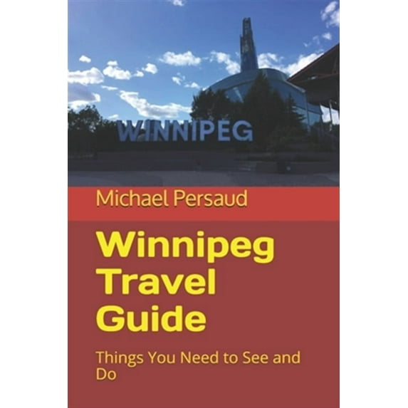 Winnipeg Travel Guide: Things You Need to See and Do (Paperback)