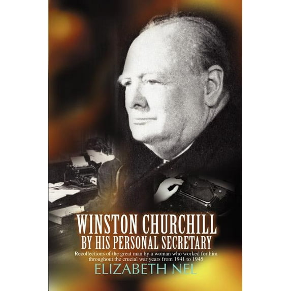 Winston Churchill by His Personal Secretary: Recollections of the Great Man by a Woman Who Worked for Him, (Paperback)