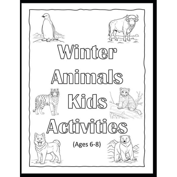 Winter Animals Kids Activities: Ages 6 - 8, (Paperback)