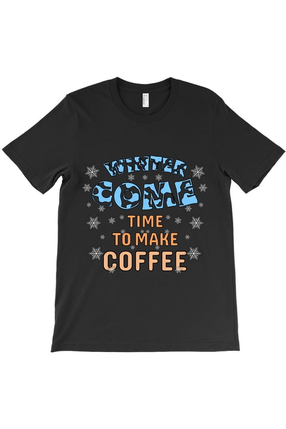 Winter Come Time to Make Coffee Themed Humorous and Relatable Graphic G26376 Unisex T-Shirt, Up to Size 5XL