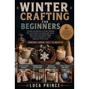 Winter Crafting for Beginners: A Gentle Introduction to Winter Making 30+ Cozy Projects for Handmade Decor, Warm Gifts, , (Paperback)