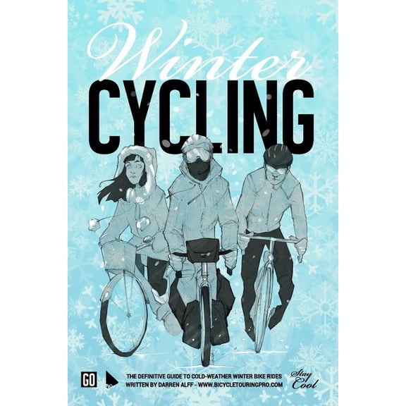 Winter Cycling : The Definitive Guide to Cold-Weather Winter Bike Rides