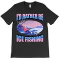 thumbnail image 1 of Winter Freeze Snow Ice Fisherman Funny I'd Rather Be Ice Fishing Graphic H46525 Unisex T-Shirt, Up to 5XL Available, 1 of 2