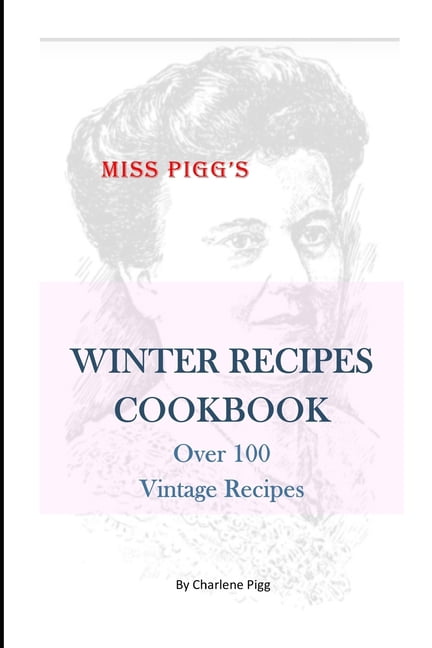 Miss Pigg's Old Fashioned Recipes Cookbook: Winter Recipes Cookbook ...