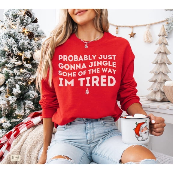 Winter Sweatshirt,Probably Just Gonna Jingle Some Of The Way I'm Tired Winter Shirt, Saying Shirt, Shirt All Size S-5Xl
