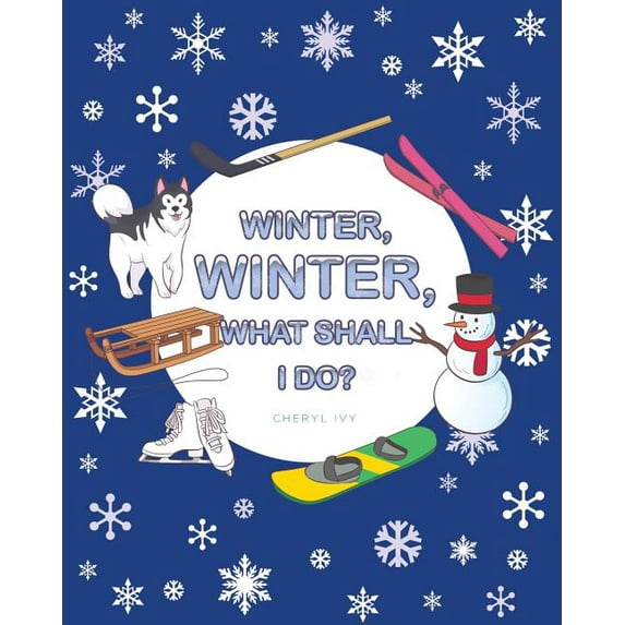 Winter, Winter, What Shall I Do? Paperback 1643490958 9781643490953 Cheryl Ivy