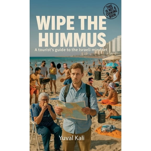 Wipe the Hummus, A Tourist's Guide To The Israeli Mindset, (Hardcover)