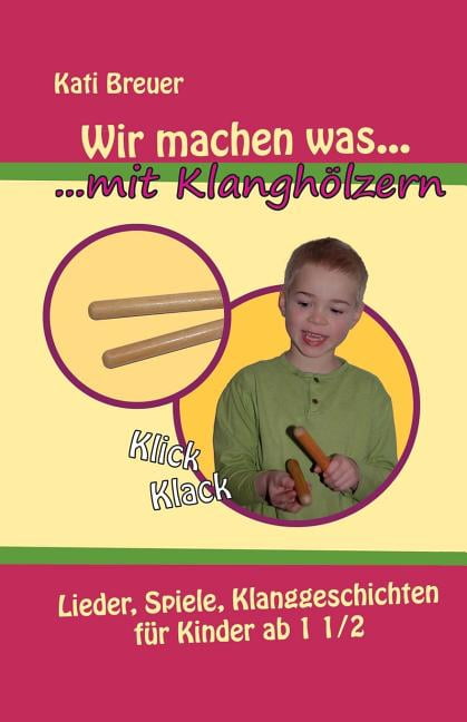 Wir machen was mit KlanghÃ¶lzern: Lieder, Spiele, Klanggeschichten fÃ¼r Kinder ab 1 1/2 Jahren, (Paperback)