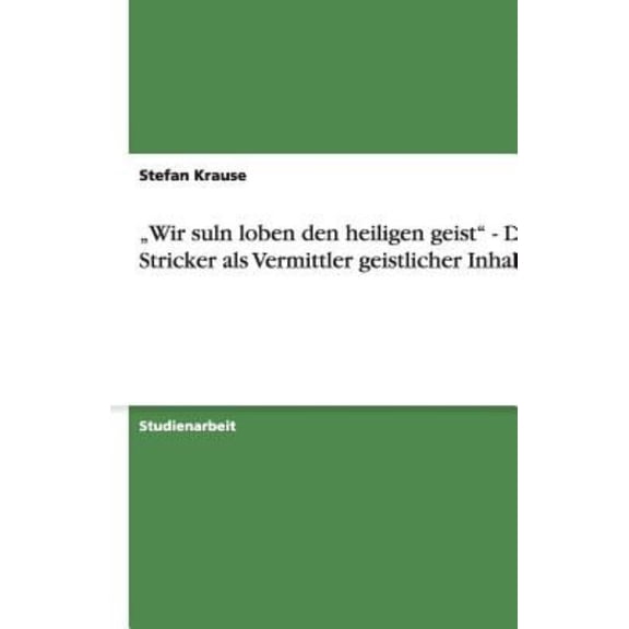 Wir Suln Loben Den Heiligen Geist - Der Stricker ALS Vermittler Geistlicher Inhalte