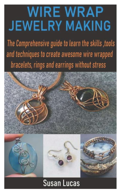 Wire Wrap Jewelry Making : The Comprehensive guide to learn the