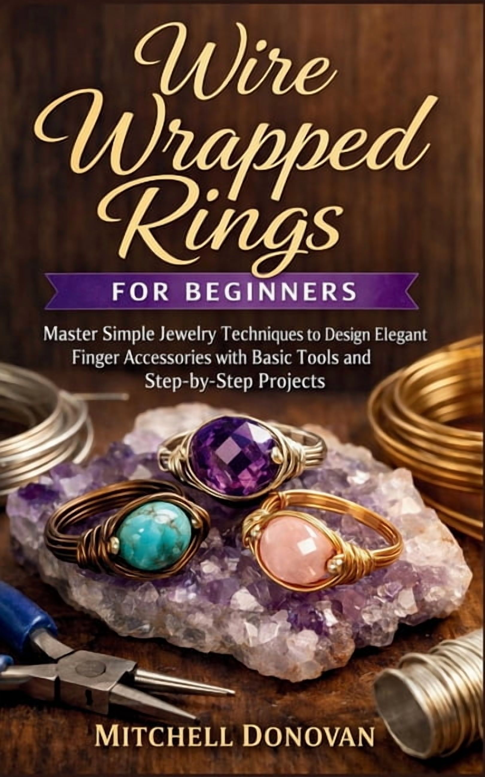 Wire Wrapped Rings for Beginners: Master Simple Jewelry Techniques to ...