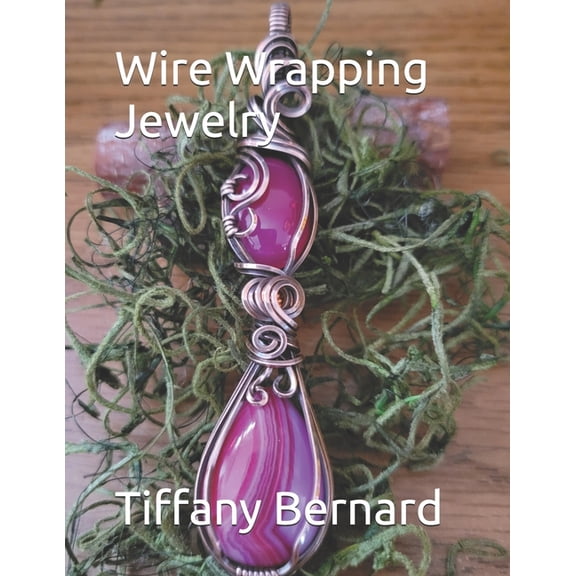 Wire Wrapping Jewelry Wire Wrapping Jewelry: Beginner Friendly Step-by-Step Instructions Featuring Full Color Photos to Create a Beautiful Pie, Book 19, (Paperback)